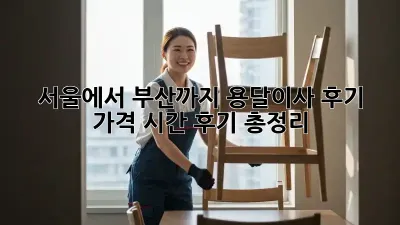 서울에서 부산까지 용달이사 후기: 가격, 시간, 후기 총정리!